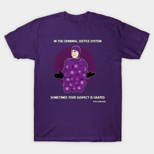 In the criminal justice system...sometimes your suspect is grapes T-Shirt